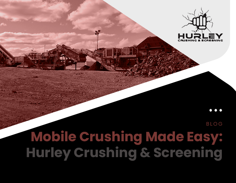 Mobile Crushing in WA Made Simple: How Hurley Crushing & Screening Simplifies the Process
